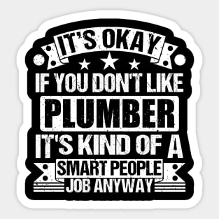 Plumber lover It's Okay If You Don't Like Plumber It's Kind Of A Smart People job Anyway Sticker